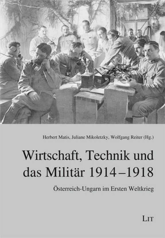 Buchcover "Wirtschaft, Technik und das Militär 1914-1918. Österreich-Ungarn im Ersten Weltkrieg" Buchcover "Wirtschaft, Technik und das Militär 1914-1918. Österreich-Ungarn im Ersten Weltkrieg"