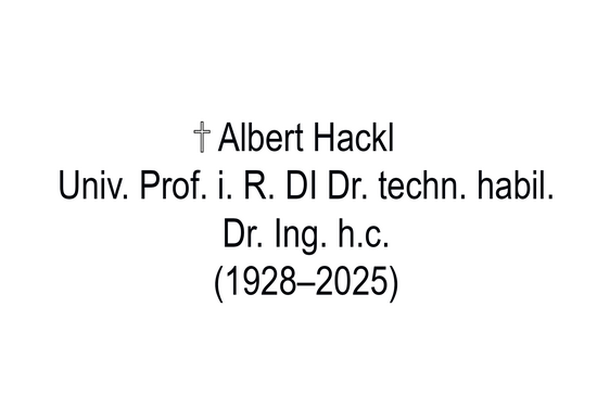 Gedenkbild für Univ. Prof. i. R. DI Dr. techn. habil. Dr. Ing. h. c. Albert Hackl (1928–2025) mit Kreuzsymbol. Der Text ist zentriert auf weißem Hintergrund dargestellt.